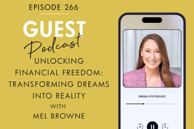 #266 - UNLOCKING FINANCIAL FREEDOM: TRANSFORMING DREAMS INTO REALITY, with Mel Browne