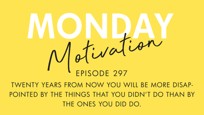 #297 - Monday Motivation: “Twenty years from now ...”