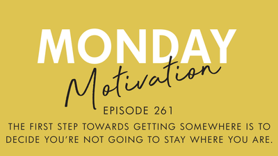 #261 - Monday Motivation: "The first step towards getting somewhere..."