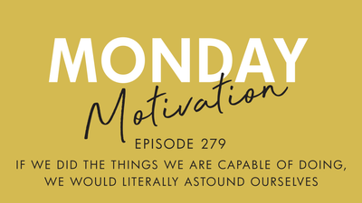 #279 - Monday Motivation: "If we did the things we are capable of doing, we would literally astound ourselves."