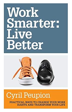 Work Smarter: Live Better, by Cyril Peupion